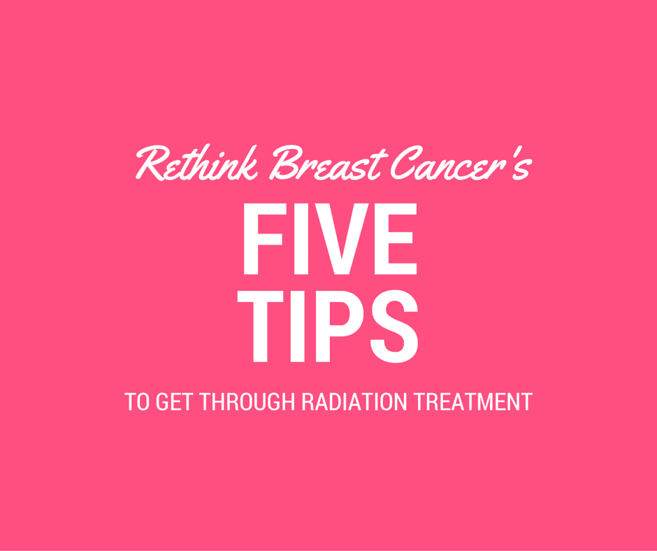 5 Tips To Get Through Radiation Treatment - Rethink Breast Cancer
